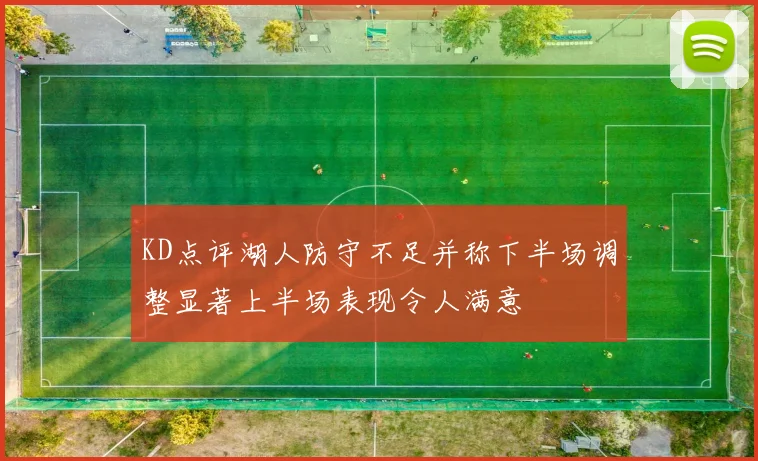 KD点评湖人防守不足并称下半场调整显著上半场表现令人满意