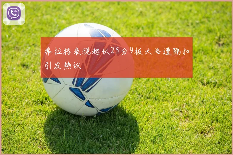 弗拉格表现起伏25分9板大洛遭隔扣引发热议