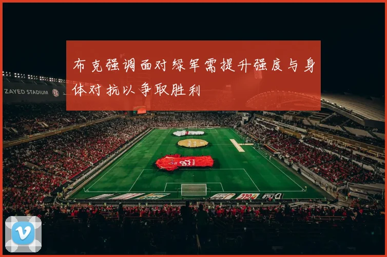 布克强调面对绿军需提升强度与身体对抗以争取胜利