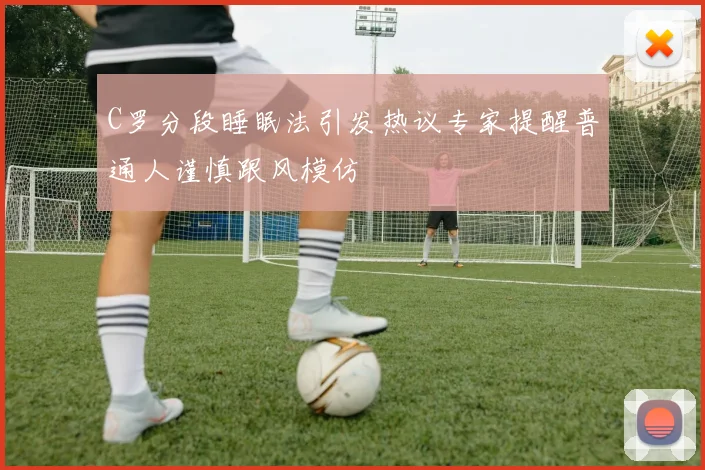 C罗分段睡眠法引发热议专家提醒普通人谨慎跟风模仿